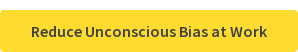 Reduce Unconscious Bias at Work