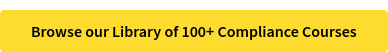 Browse our Library of 100+ Compliance Courses